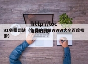 91免费网站（免费的网站WWW大全百度搜索）